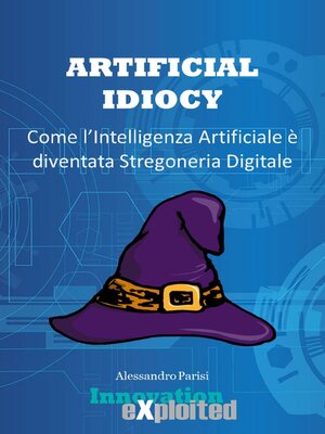 cover image of Artificial Idiocy--Come l'Intelligenza Artificiale é diventata Stregoneria Digitale